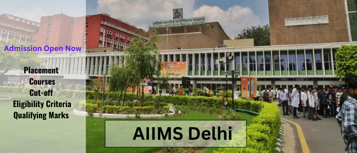 AIIMS Delhi: Admission 2024, Courses, Fees, Ranking, Cutoff, Placements